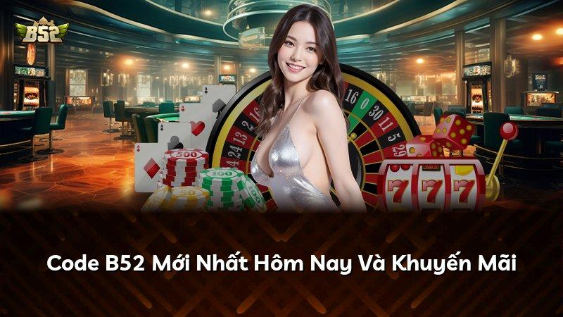 Code B52 Mới Nhất Hôm Nay Và Khuyến Mãi