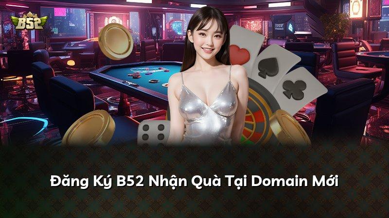 Đăng Ký B52 Nhận Quà Tại Domain Mới