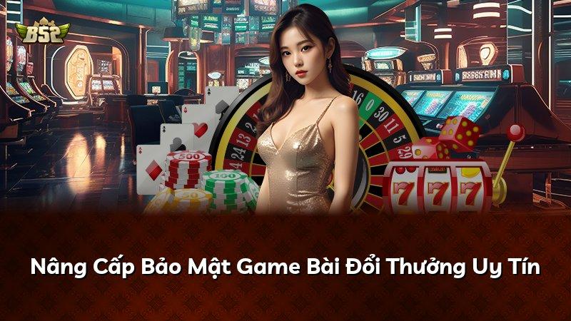 Nâng Cấp Bảo Mật Game Bài Đổi Thưởng Uy Tín