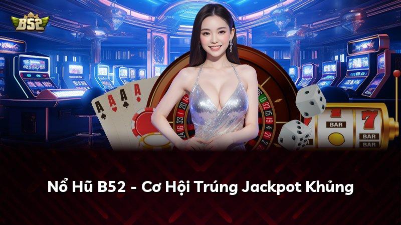Nổ Hũ B52 - Cơ Hội Trúng Jackpot Khủng