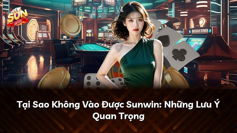 Tại Sao Không Vào Được Sunwin: Những Lưu Ý Quan Trọng