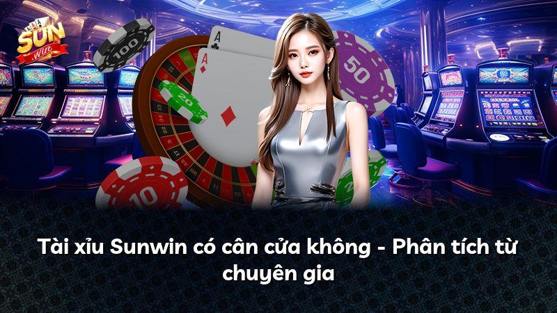 Tài xỉu Sunwin có cân cửa không - Phân tích từ chuyên gia