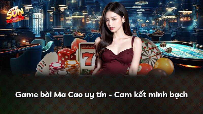 Game bài Ma Cao uy tín - Cam kết minh bạch