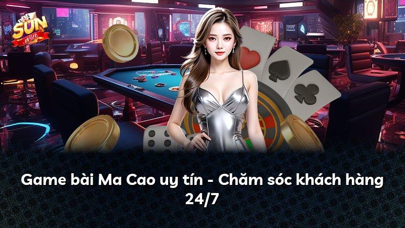 Game bài Ma Cao uy tín - Chăm sóc khách hàng 24/7