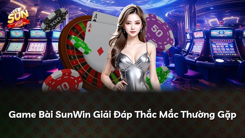 Game Bài SunWin Giải Đáp Thắc Mắc Thường Gặp