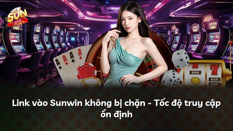 Link vào Sunwin không bị chặn - Tốc độ truy cập ổn định