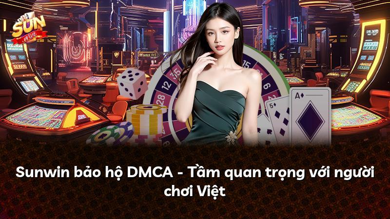 Sunwin bảo hộ DMCA - Tầm quan trọng với người chơi Việt