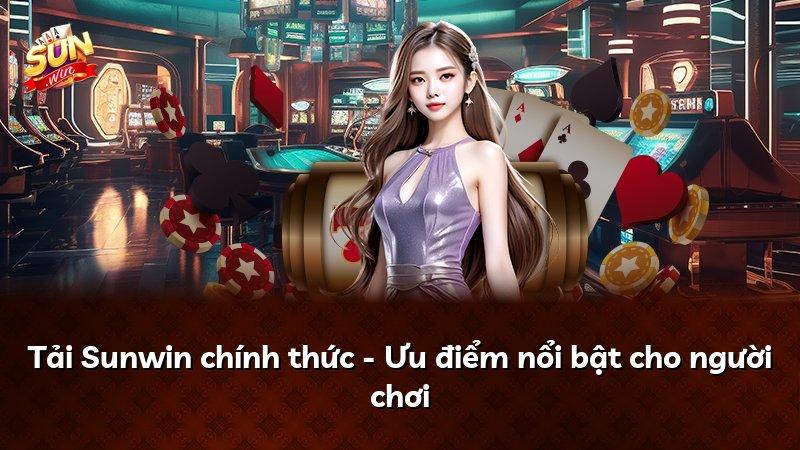 Tải Sunwin chính thức - Ưu điểm nổi bật cho người chơi