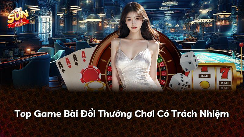 Top Game Bài Đổi Thưởng Chơi Có Trách Nhiệm